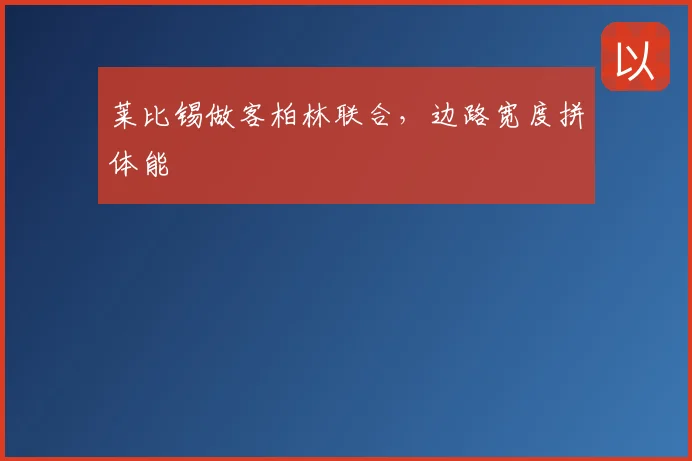 莱比锡做客柏林联合,边路宽度拼体能