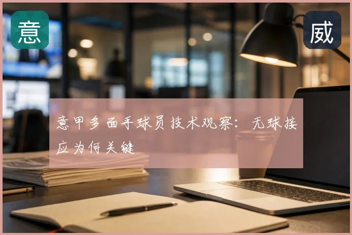意甲多面手球员技术观察：无球接应为何关键