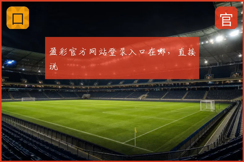 盈彩官方网站登录入口在哪,直接说