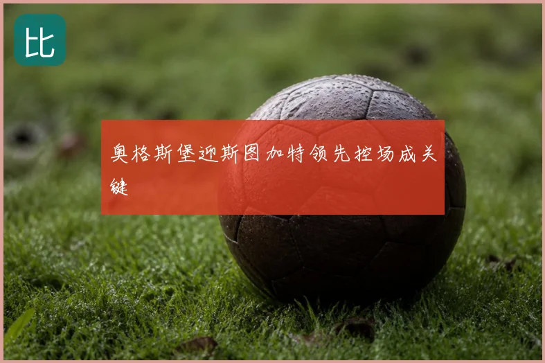 奥格斯堡迎斯图加特领先控场成关键